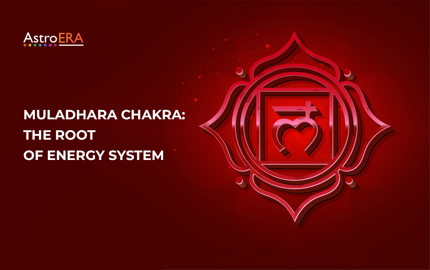 Exploring Muladhara Chakra - 1st Chakra : The Root of Your Energy System